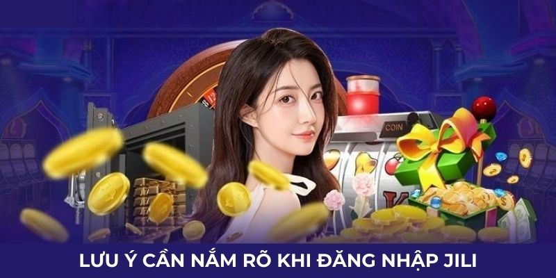 Lưu ý cần nắm rõ khi đăng nhập JILI