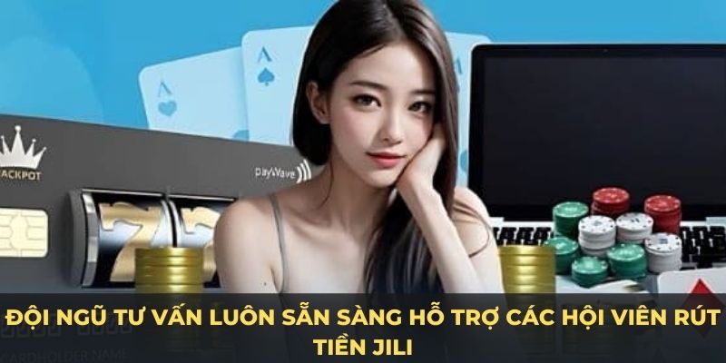 Đội ngũ tư vấn luôn sẵn sàng hỗ trợ các hội viên rút tiền JILI