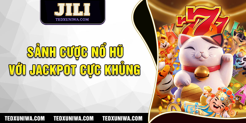 Sảnh cược nổ hũ với jackpot cực khủng