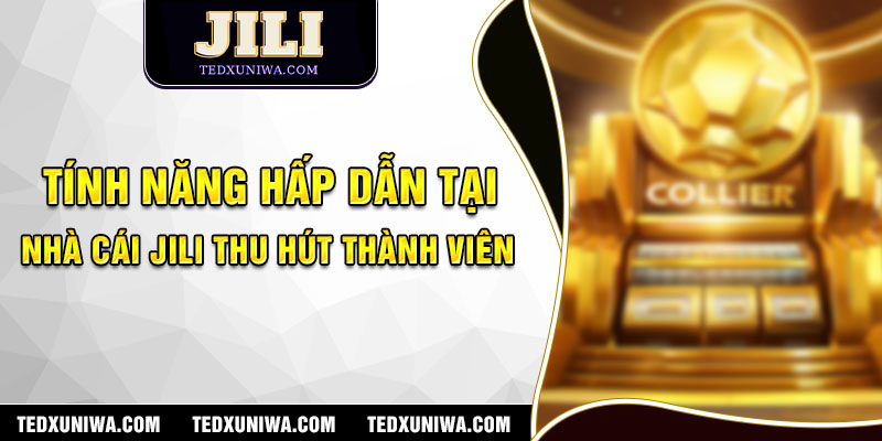 Tính năng hấp dẫn tại nhà cái JILI thu hút thành viên